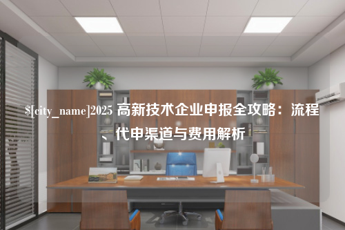 唐山2025 高新技术企业申报全攻略：流程、代申渠道与费用解析