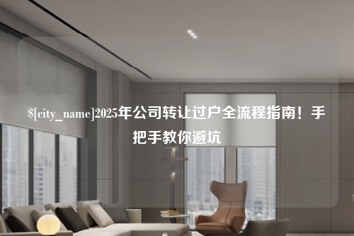 唐山2025年公司转让过户全流程指南！手把手教你避坑